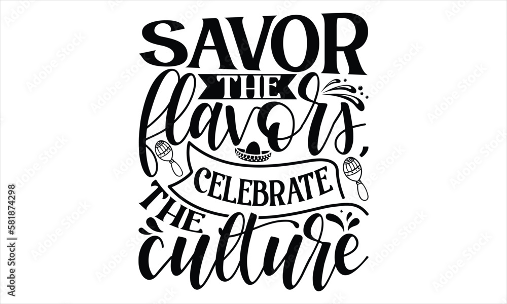 Savor The Flavors, Celebrate The Culture - Cinco De Mayo T Shirt Design, Modern calligraphy, Conceptual handwritten phrase calligraphic, For the de sign of postcards, svg for posters