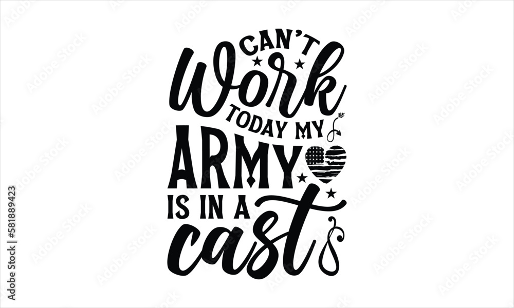 can’t work today my army is in a cast- Father,s Day t shirt design, Calligraphy graphic Silhouette Cameo, Hand drawn lettering phrase isolated on white background, Illustration for prints on svg and b