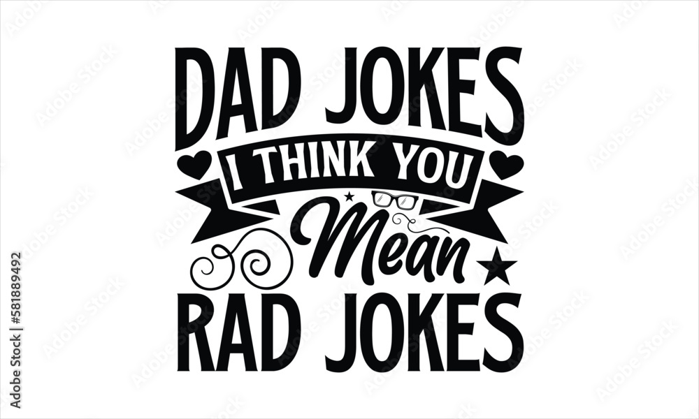 Dad jokes i think you mean rad jokes- Father,s Day t shirt design, Calligraphy graphic Silhouette Cameo, Hand drawn lettering phrase isolated on white background, Illustration for prints on svg and ba - obrazy, fototapety, plakaty 