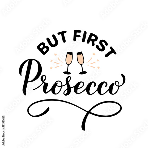 But first Prosecco calligraphy lettering. Funny drinking quote. Italian alcohol typography poster. Vector template for banner, poster, label, shirt, logo, sticker, menu, etc
