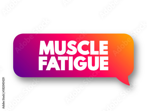 Muscle Fatigue - decrease in maximal force or power production in response to contractile activity, text concept message bubble