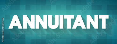 Annuitant - person who is entitled to receive benefits from an annuity, text concept background
