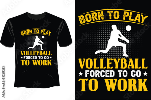 Born to play volleyball forced to go to work T Shirt Design