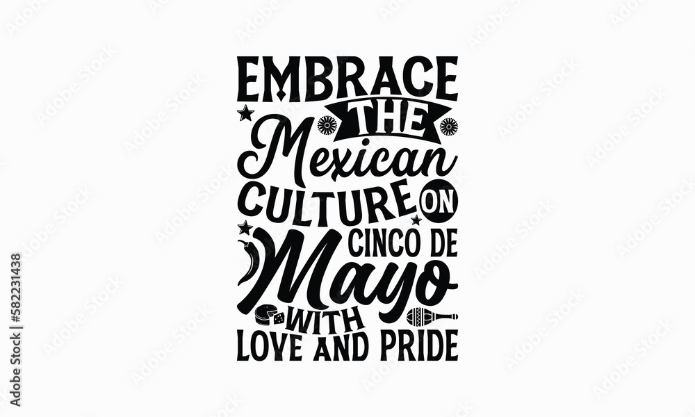 Embrace the Mexican culture on Cinco de Mayo with love and pride - Cinco de Mayo T-Shirt Design, Vector illustration with hand-drawn lettering, typography vector,Modern, simple, lettering and white ba Embrace the Mexican culture on Cinco de Mayo with love and pride - Cinco de Mayo T-Shirt Design, Vector illustration with hand-drawn lettering, typography vector,Modern, simple, lettering and white ba