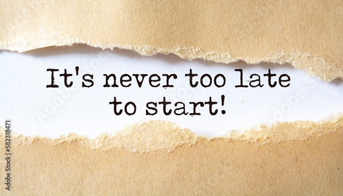 It's never too late to start. Words written under torn paper. Motivation concept text.