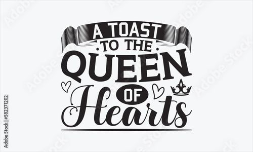 A Toast To The Queen Of Hearts - Victoria Day T-shirt SVG Design  Hand drawn lettering phrase  Isolated on white background  Sarcastic typography  Illustration for prints on bags  posters and cards.