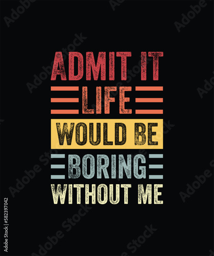 Admit It Life Would Be Boring Without Me, Funny Saying Retro T-Shirt