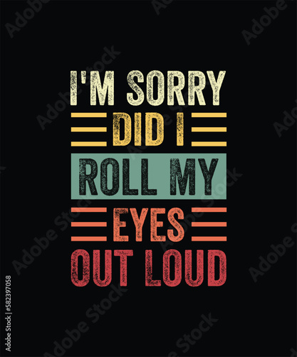 I'm Sorry Did I Roll My Eyes Out Loud, Funny Sarcastic Retro T-Shirt