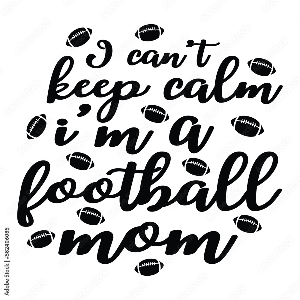 I cant keep calm i'm a football mom Mother's day shirt print template, typography design for mom mommy mama daughter grandma girl women aunt mom life child best mom adorable shirt