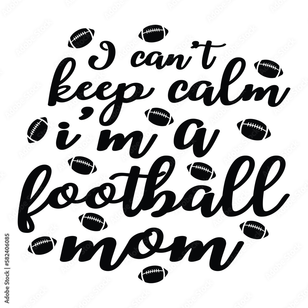 I cant keep calm i'm a football mom Mother's day shirt print template, typography design for mom mommy mama daughter grandma girl women aunt mom life child best mom adorable shirt I cant keep calm i'm a football mom Mother's day shirt print template, typography design for mom mommy mama daughter grandma girl women aunt mom life child best mom adorable shirt