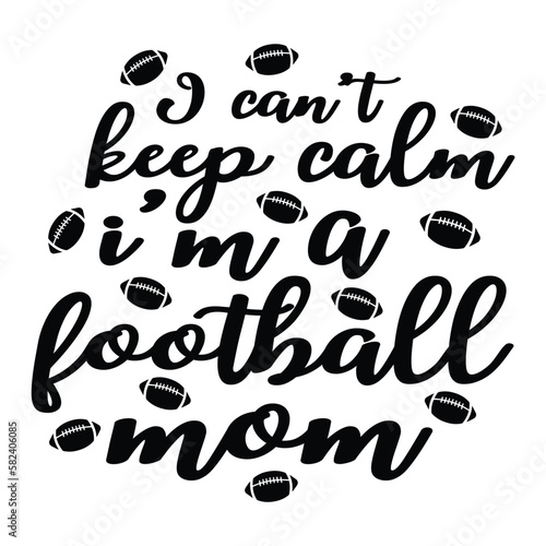 I cant keep calm i m a football mom Mother s day shirt print template  typography design for mom mommy mama daughter grandma girl women aunt mom life child best mom adorable shirt