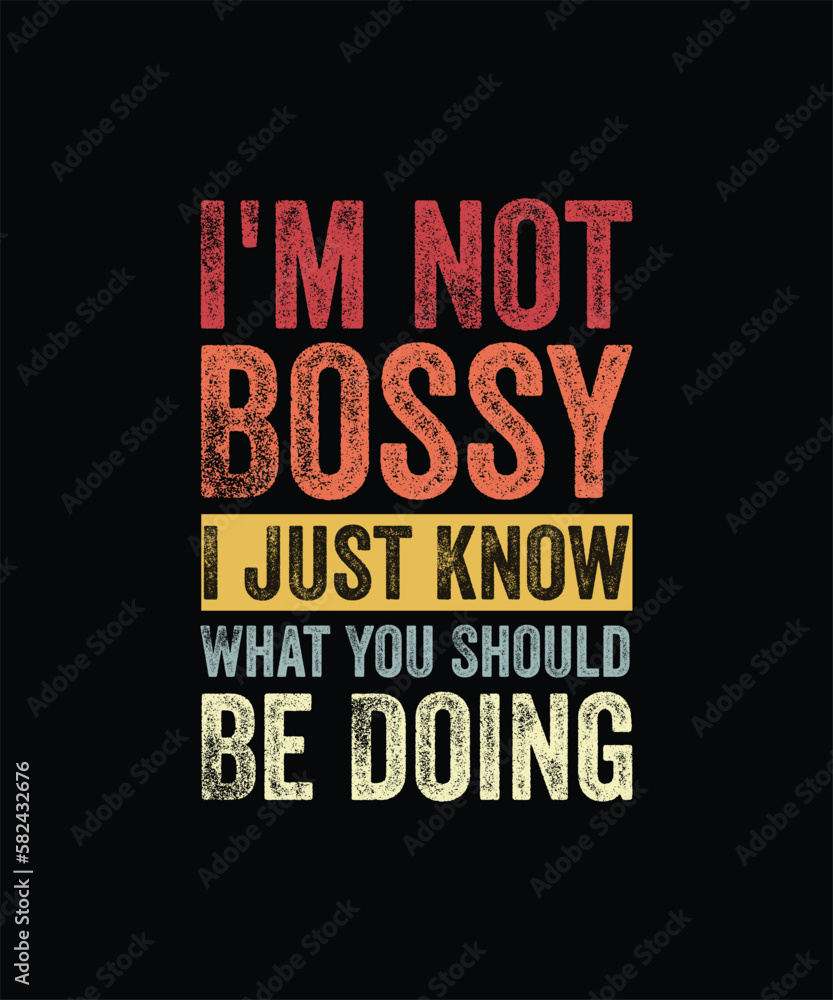 I'm Not Bossy I Just Know What You Should Be Doing  Funny T-Shirt