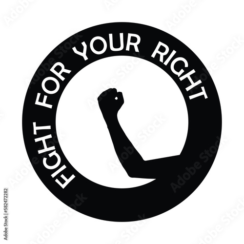 Fight For Your Right Label Vector. Monochrome protest round print with a fist and words, fight for your right.