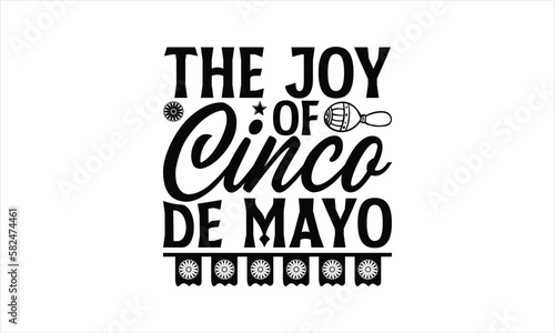 The joy of Cinco de Mayo - Cinco de Mayo T-Shirt Design, Vector illustration with hand-drawn lettering, typography vector,Modern, simple, lettering and white background, EPS 10.