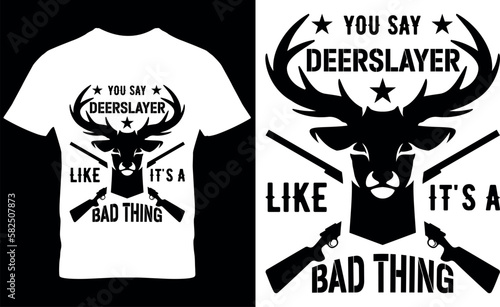 you say deerslayer like it's a bad thing, illustration, graphic, typography, hunting t-shirt, Vintage hunting t-shirt design, hunting t-shirt,  Hunting t-shirt design, Deer, hunting t-shirt vector,