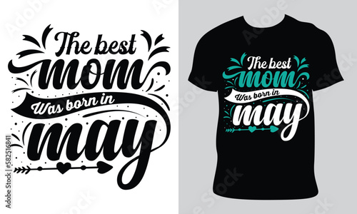 the best mom was born in may. Happy  Mother's Day t shirt design, Mothers day t shirt design for mother lover Hand drawn typography, vector, illustration 
