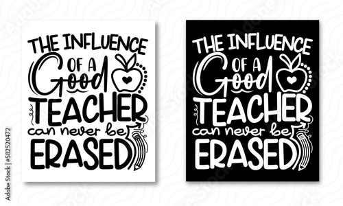 The Influence Of A Good Teacher Can Never Be Erased T-shirt Design. Teacher Day T-shirt Vector.