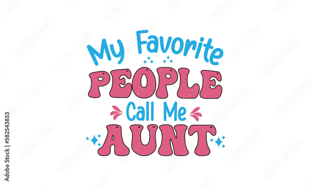 My Favorite People Call Me Aunt, T-Shirt Design, Mug Design.