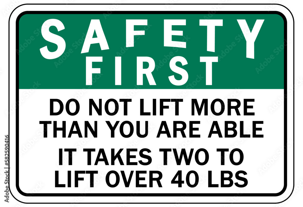 Lifting instruction sign and labels do not lift more than you are able. It takes two to lift over 40 lbs Lifting instruction sign and labels do not lift more than you are able. It takes two to lift over 40 lbs