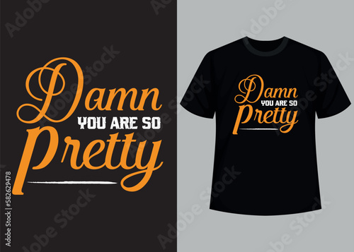 Damn you are so pretty typography t shirt design