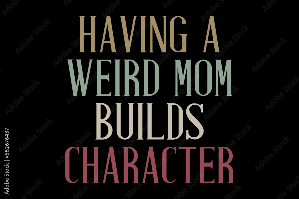 Obraz premium Having Weird mom Builds Character T-Shirt Design