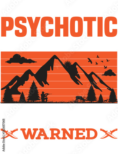 I AM THE PSYCHOTIC HUNTER EVERYONE WARNED YOU ABOUT - HUNTING T-SHIRT DESIGN GRAPHIC