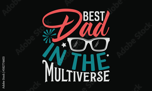 Best Dad In The Multiverse - Father's Day T-shirt Design, Dad Quotes SVG, Handmade Calligraphy Vector Illustration, Greeting Card Template with Typography Text.