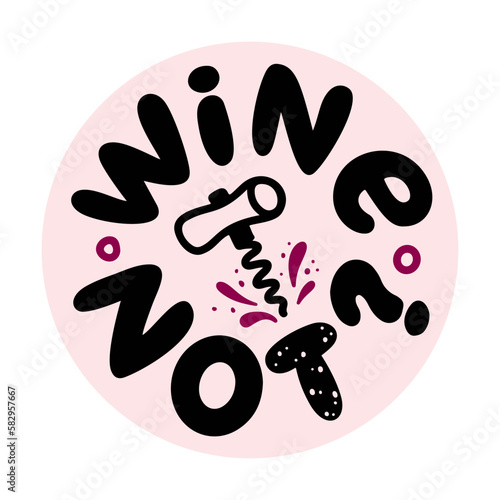 WINE NOT logo stamp quote. Pun quote. Wine not text lettering. Vector illustration pun quote on white background. Wine Design print for t shirt, pin label, badges, sticker, card. Why not