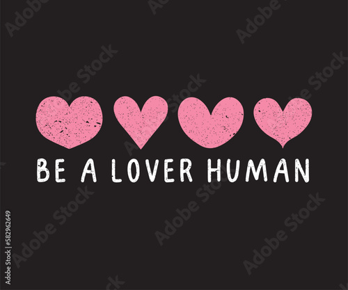 Be a lover human slogan with pink hearts for t shirt graphic or any print