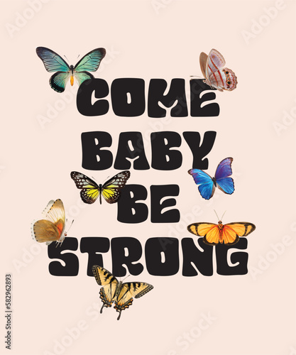 Come baby be strong slogan print, Butterflies illustration print with inspirational groovy slogan typography  for  graphic t shirt or sticker
