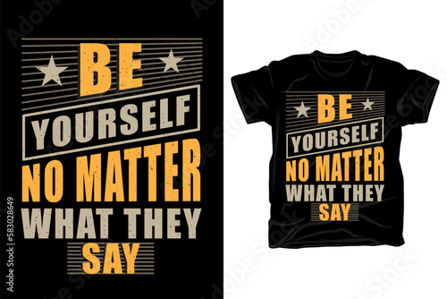 Be yourself no matter what they say typography t shirt design