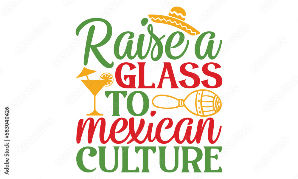 Raise A Glass To Mexican Culture - Cinco De Mayo T Shirt Design, Hand lettering illustration for your design, Cutting Cricut and Silhouette, flyer, card Templet, mugs, etc. Raise A Glass To Mexican Culture - Cinco De Mayo T Shirt Design, Hand lettering illustration for your design, Cutting Cricut and Silhouette, flyer, card Templet, mugs, etc.