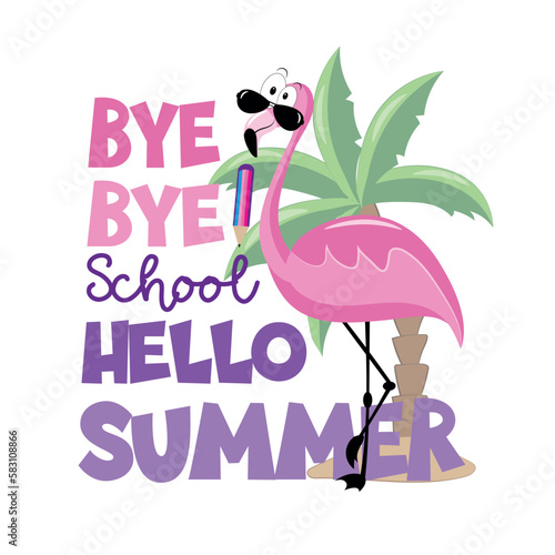 Bye Bye School Hello Summer - cool flamingo and palm tree. Funny vector design. End of school decoration. © Regina