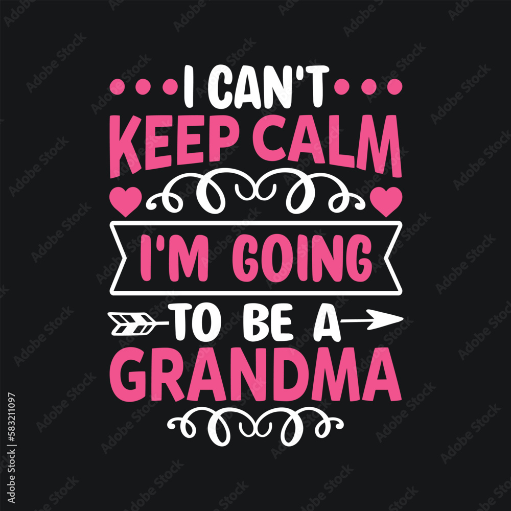 I Can't Keep Calm I'm Going to Be a Grandma. Mother's Day T-Shirt Design, Posters, Greeting Cards, Textiles, and Sticker Vector Illustration I Can't Keep Calm I'm Going to Be a Grandma. Mother's Day T-Shirt Design, Posters, Greeting Cards, Textiles, and Sticker Vector Illustration