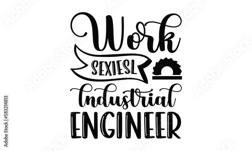 Work Sexiesl Lndustrial Engineer- Engineer Svg Design, Hand Drawn Lettering Phrase, Calligraphy Vector, Illustration For Prints On T-Shirt Bags, Banner, Cards, Eps 10. photo