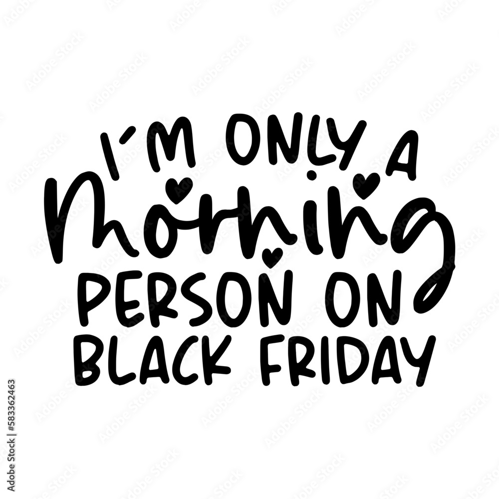 I'm Only A Morning Person On Black Friday