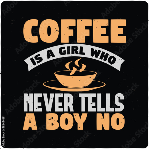 Coffee is a girl who never tells a boy no typography T-shirt Design  Premium Vector