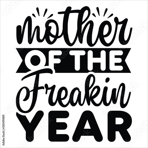 Mother of the freakin year Mother's day shirt print template, typography design for mom mommy mama daughter grandma girl women aunt mom life child best mom adorable shirt photo