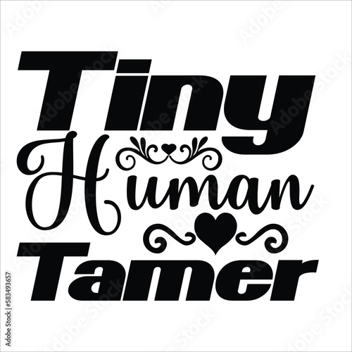 Tiny human tamer Mother's day shirt print template, typography design for mom mommy mama daughter grandma girl women aunt mom life child best mom adorable shirt