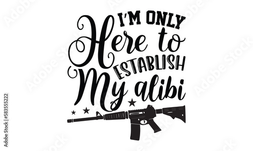 I’m Only Here To Establish My Alibi- Crime SVG Design, Handmade Calligraphy Vector Illustration, For Cutting Machine, Silhouette Cameo, Circuit, Eps 10.