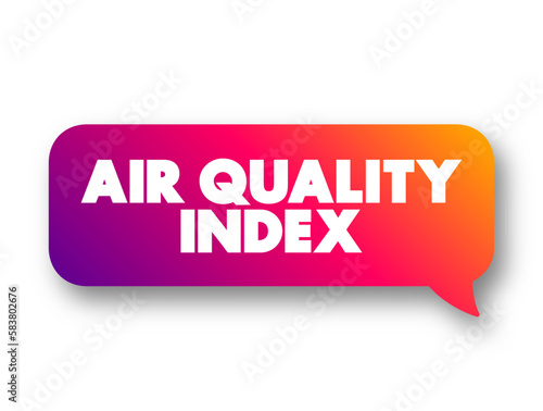 Air Quality Index - used by government agencies to communicate to the public how polluted the air, text concept message bubble