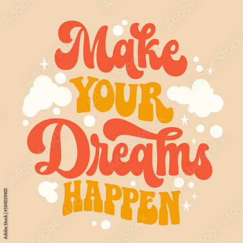 Make your dreams happen - inspiration typography design in trendy 70s style.  Hand draw groovy script lettering phrase. Isolated vector motivation quote for t-shirts, banners, posters, cards