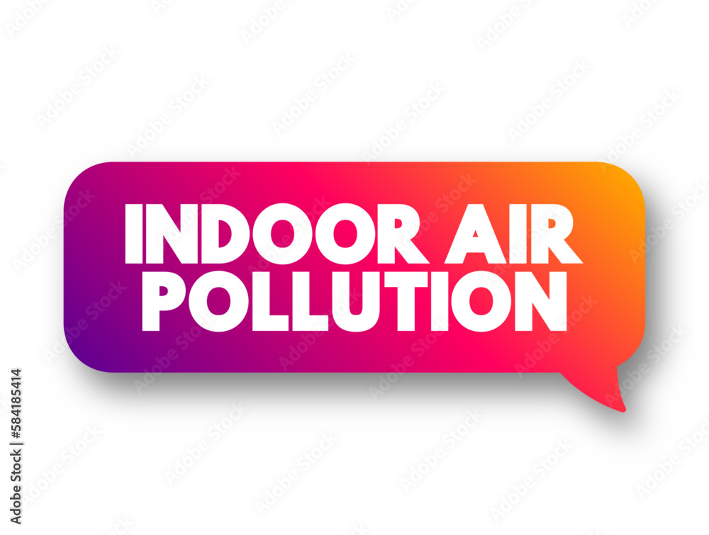 Indoor Air Pollution is dust, dirt, or gases in the air inside buildings, text concept message bubble Indoor Air Pollution is dust, dirt, or gases in the air inside buildings, text concept message bubble