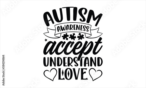 Autism awareness accept understand love- Autism svg design, Calligraphy graphic design, greeting card template with typography text, Isolated on white background, Illustration for prints on t-shirts a