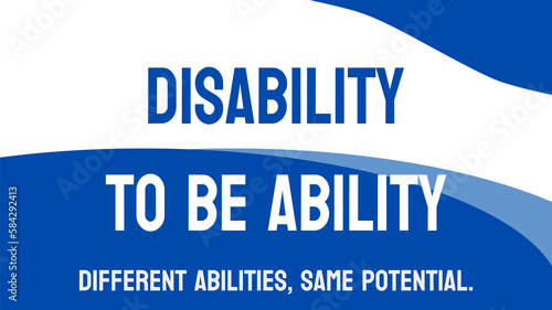 Disability to be Ability - Overcoming physical or mental limitations to achieve success.