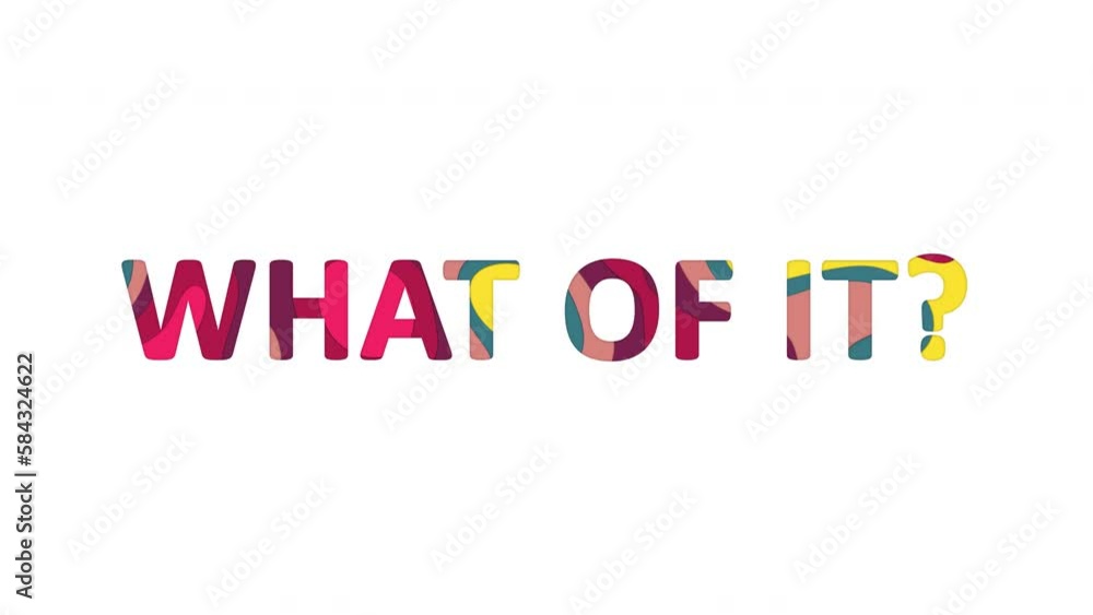 Multi-colored inscription common expression WHAT OF IT? with colored spots floating inside. Looped from frame 120 to 839, Alpha BW at the end Multi-colored inscription common expression WHAT OF IT? with colored spots floating inside. Looped from frame 120 to 839, Alpha BW at the end