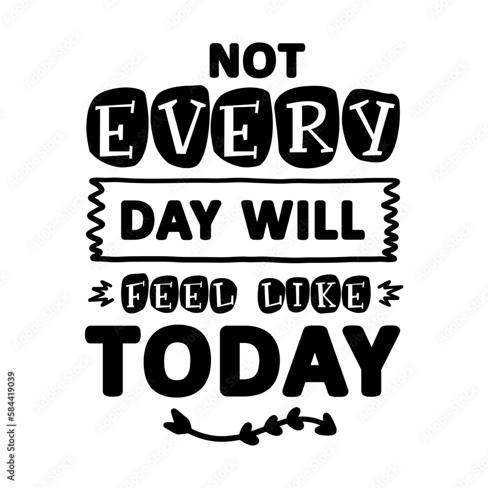 Obraz premium Not Every Day Will Feel Like Today svg