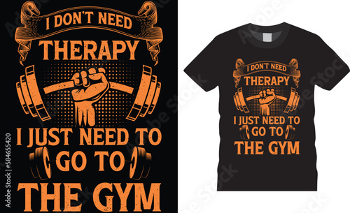 I don t need therapy I just need to go to the gym vector t-shirt design template.Fully editable gym tshirt design vector graphic ready file. Perfect for print items posters,cards, illustration.