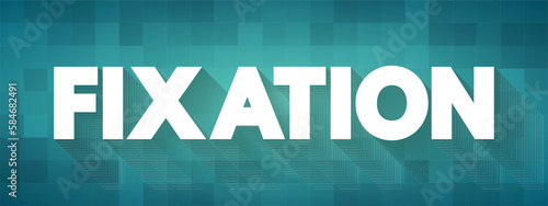 Fixation - an obsessive interest in or feeling about someone or something, text concept background