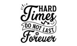 Hard times do not last forever- Mental Health t shirts design, Isolated on white background, svg Files for Cutting Cricut and Silhouette, EPS 10